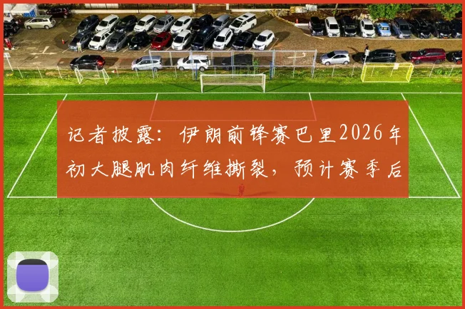 记者披露：伊朗前锋赛巴里2026年初大腿肌肉纤维撕裂，预计赛季后假期结束开启康复训练进程
