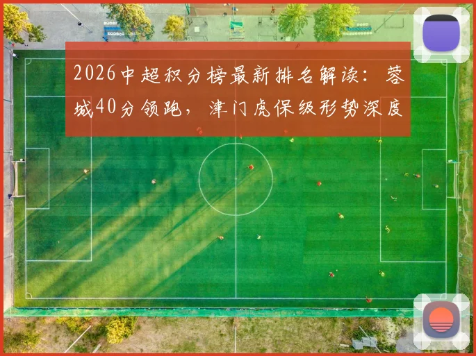 2026中超积分榜最新排名解读：蓉城40分领跑，津门虎保级形势深度剖析